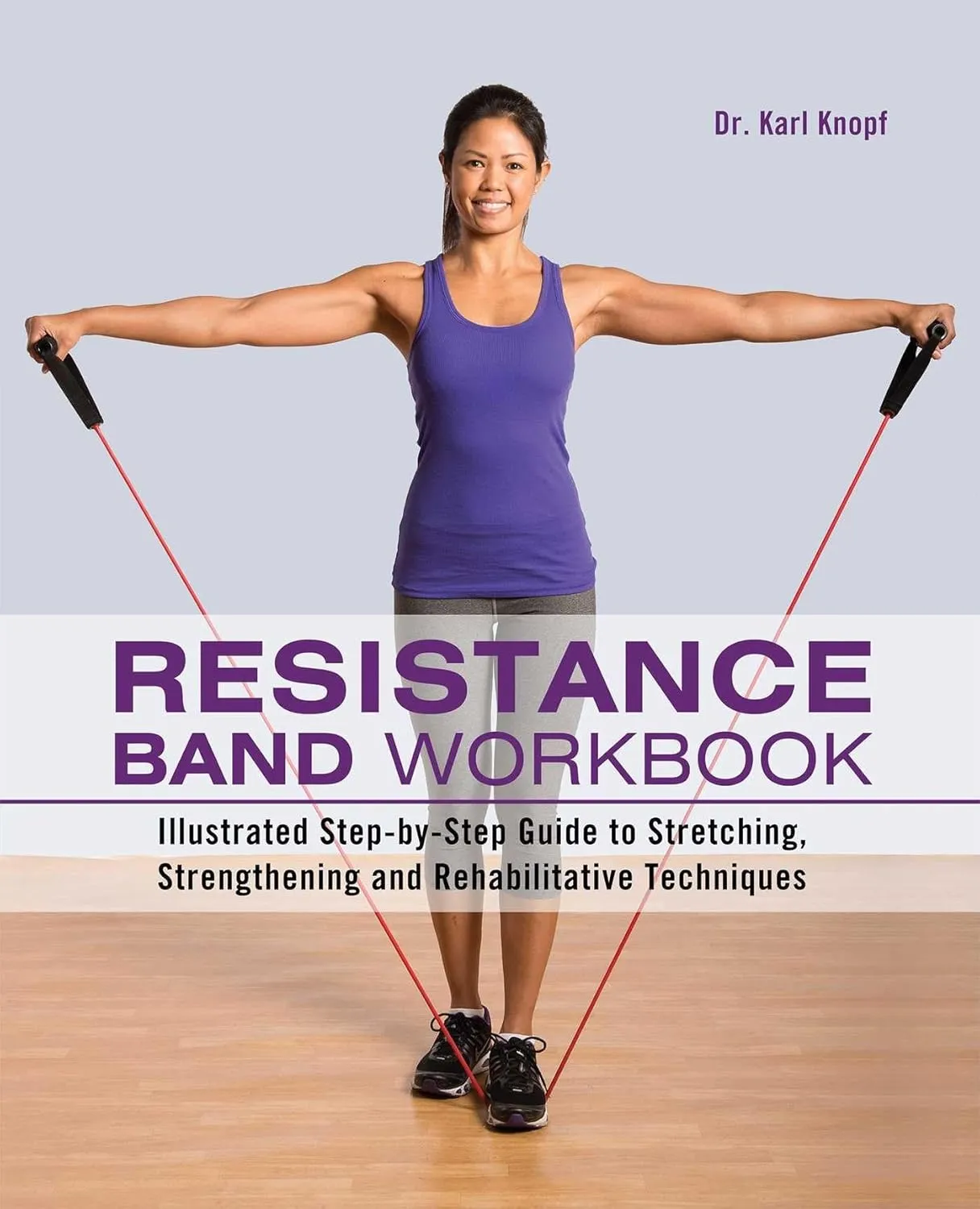 Resistance Band Workbook: Illustrated Step-by-Step Guide to Stretching, Strengthening and Rehabilitative Techniques Paperback  April 9, 2013